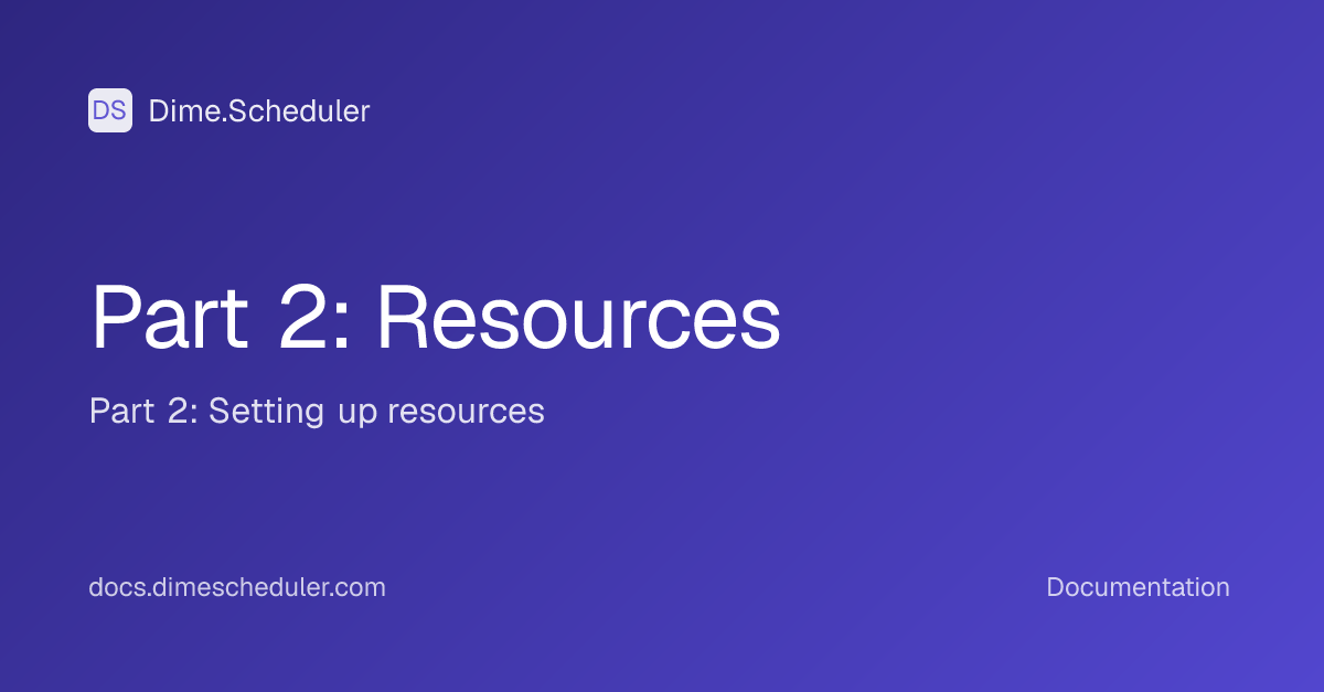 Part 2: Resources | Dime.Scheduler